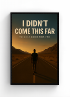 I Didn’t Come This Far To Only Come This Far – Motivational Quote Print